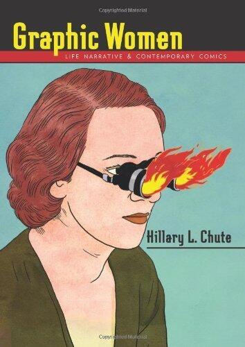 Graphic Graphic Women: Life Narrative and Contemporary Comics (Gender and Culture Series) by Hillary L. Chute