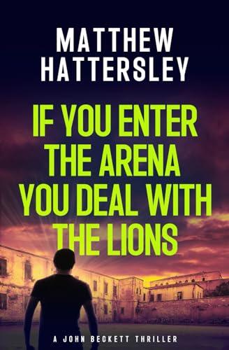 If You Enter The Arena You Deal With The Lions: A John Beckett Novella