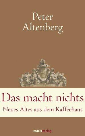 Das macht nichts: Neues Altes aus dem Kaffeehaus (Klassiker der Weltliteratur)