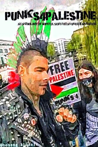Punks4Palestine: An Anthology of Hopeful SciFi for an Uncertain Future