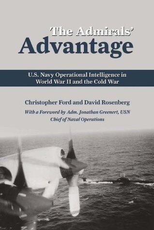 The Admirals' Advantage (U.S. Navy Operational Intelligence in World War II and the Cold War)