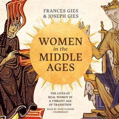 Women in the Middle Ages: The Lives of Real Women in a Vibrant Age of Transition