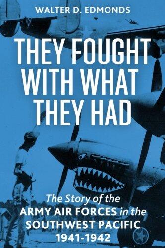 They Fought With What They Had: The Story of the Army Air Forces in the Southwest Pacific, 1941-1942