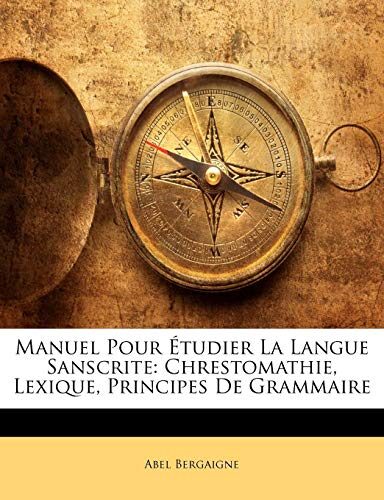 Manuel Pour Étudier La Langue Sanscrite: Chrestomathie, Lexique, Principes De Grammaire