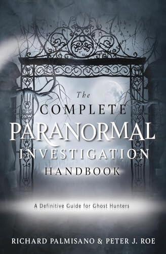 The Complete Paranormal Investigation Handbook: A Definitive Guide for Ghost Hunters