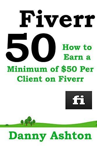 Fiverr 50: How to Earn a Minimum of $50 Per Client on Fiverr
