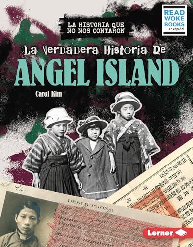 La verdadera historia de Angel Island (The Real History of Angel Island) (La historia que no nos contaron (Left Out of History) (Read Woke ™ Books en español))
