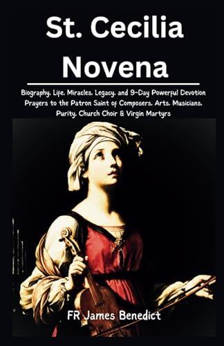 St. Cecilia Novena: Biography, Life, Miracles, Legacy, and 9-Day Devotion Prayers
