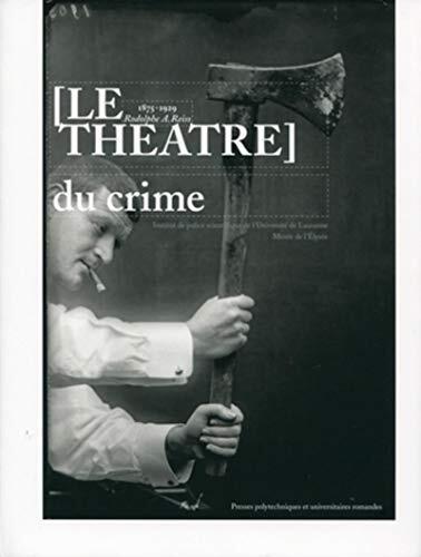 Le théâtre du crime: 1875-1929 Rodolphe A. Reiss