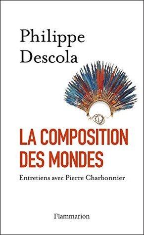 La Composition des mondes: Entretiens avec Pierre Charbonnier