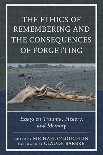 The Ethics of Remembering and the Consequences of Forgetting: Essays on Trauma, History, and Memory
