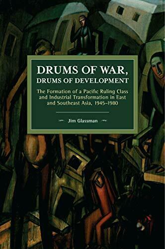 Drums of War, Drums of Development: The Formation of a Pacific Ruling Class and Industrial Transformation in East and Southeast Asia, 1945–1980