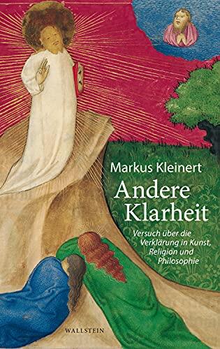 Andere Klarheit: Versuch über die Verklärung in Kunst, Religion und Philosophie