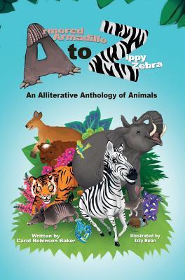 Armored Armadillo to Zippy Zebra: An Alliterative Anthology of Animals