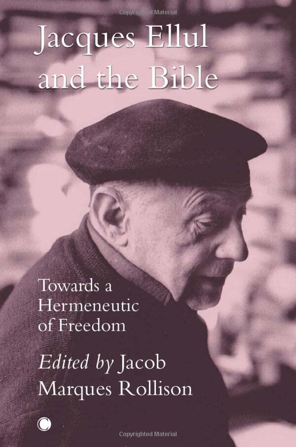 Jacques Ellul and the Bible: Towards a Hermeneutic of Freedom
