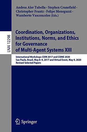 Coordination, Organizations, Institutions, Norms, and Ethics for Governance of Multi-Agent Systems XIII: International Workshops COIN 2017 and COINE 2020, ... Notes in Computer Science Book 12298)