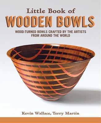 Little Book of Wooden Bowls: Wood-Turned Bowls Crafted by Master Artists from Around the World (Fox Chapel Publishing) Profiles of 31 Fine Woodturners & Artists and Studio-Quality Photos of Their Work