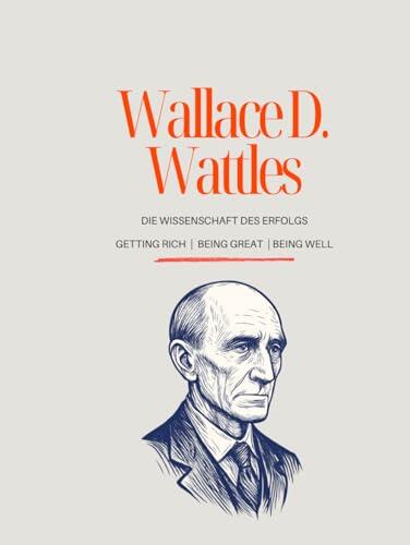 Die Wissenschaft des Erfolgs - Die große Wattles-Trilogie: The Science of Getting Rich | The Science of Being Great | The Science of Being Well