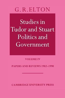 Studies in Tudor & Stuart Politics & Government Volume IV: Papers & Reviews 1982-90