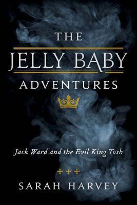 The Jelly Baby Adventures: Jack Ward and the Evil King Tosh