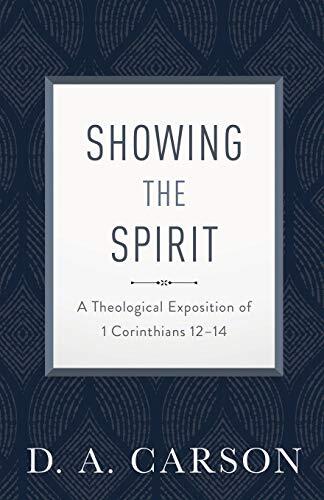 Showing the Spirit: A Theological Exposition of 1 Corinthians 12-14