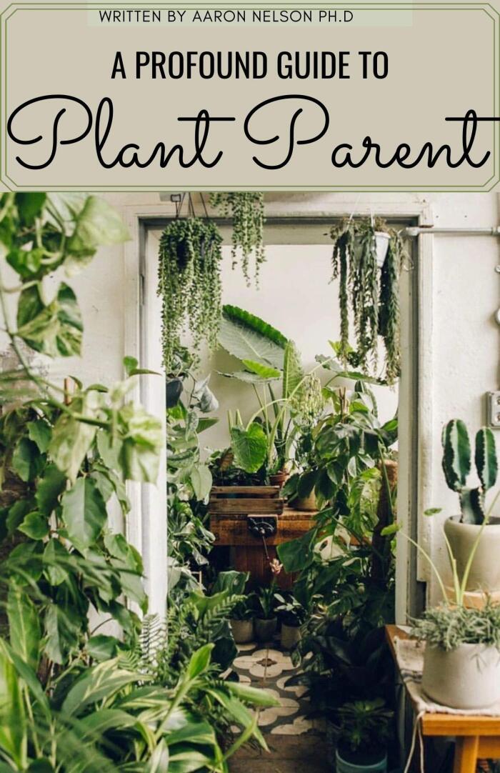A PROFOUND GUIDE TO PLANT PARENT: ESSENTIAL GUIDE AND EASY WAYS TO MAKE HOUSEPLANTS, VEGETABLES AND FLOWERS