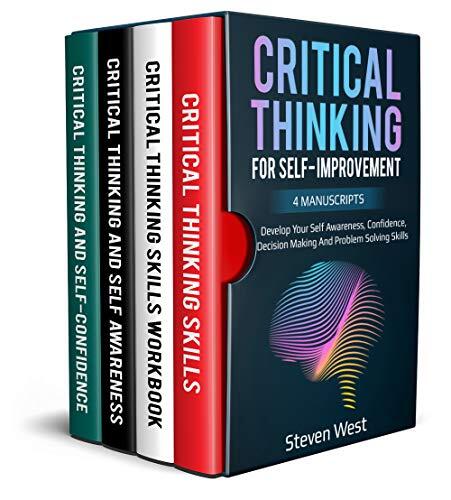 Critical Thinking for Self- Improvement: Develop Your Self Awareness, Confidence, Decision Making and Problem Solving Skills