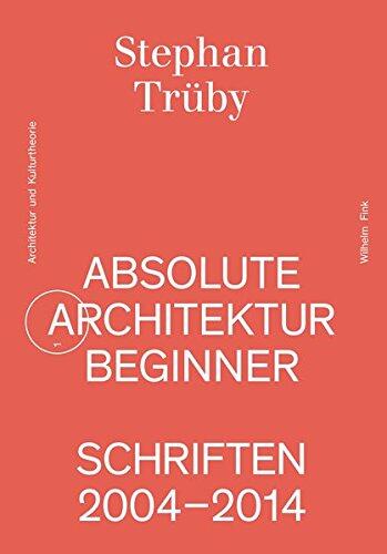 Absolute Architekturbeginner: Schriften 2004-2014