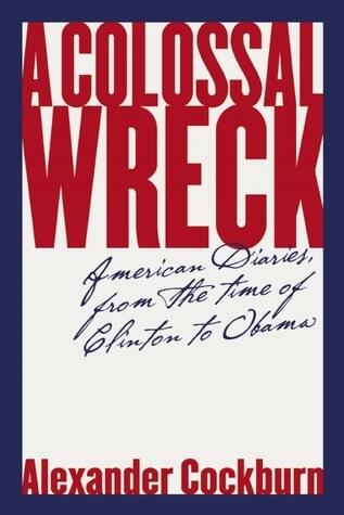 A Colossal Wreck: American Diaries, from the Time of Clinton to Obama