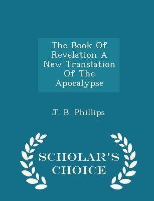 The Book Of Revelation A New Translation Of The Apocalypse - Scholar's Choice Edition