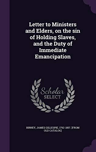 Letter to Ministers and Elders, on the sin of Holding Slaves, and the Duty of Immediate Emancipation