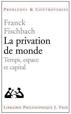 La privation de monde: Temps, espace et capital (Problemes & Controverses)
