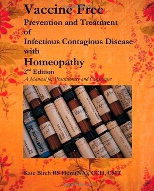Vaccine Free: Prevention and Treatment of Infectious Contagious Disease with Homeopathy