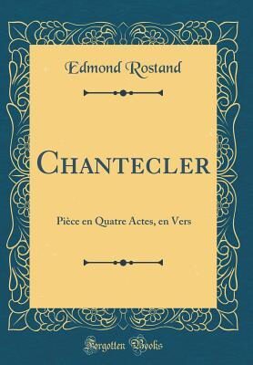 Chantecler: Pièce en Quatre Actes, en Vers