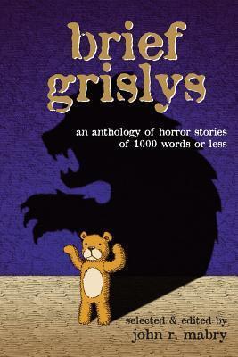 Brief Grislys: An Anthology of Horror Stories of 1000 Words or Less