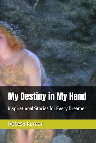 My Destiny in My Hand: Inspirational Stories for Every Dreamer
