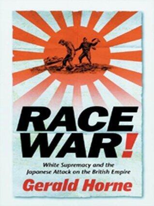 Race War!: White Supremacy and the Japanese Attack on the British Empire