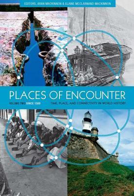 Places of Encounter: Time, Place, and Connectivity in World History, Volume Two: Since 1500
