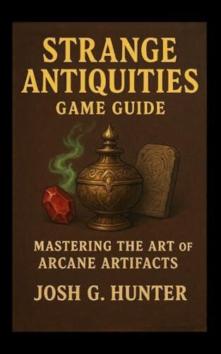 Strange Antiquities Game Guide : Mastering the Art of Arcane Artifacts