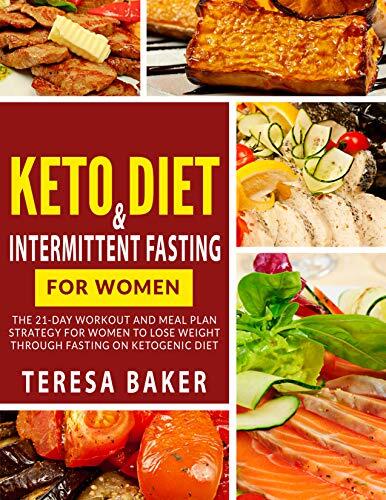 Keto Diet & Intermittent Fasting for Women: A Complete 21-Day Workout And Meal Plan Strategy For Women To Lose Weight Through Fasting On Ketogenic Diet