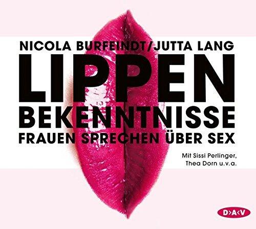 Lippenbekenntnisse: Frauen sprechen über Sex