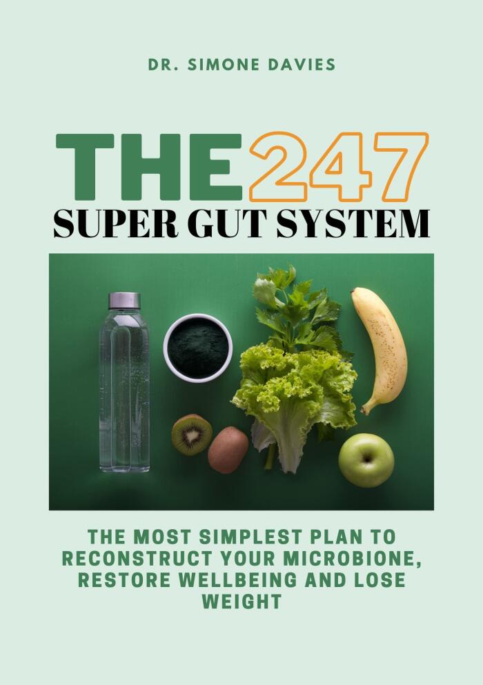 THE 247 SUPER GUT SYSTEM: The Most Simplest Plan to Reconstruct your Microbione, Restore wellbeing and Lose Weight