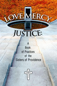 Love, Mercy, and Justice: A Book of Practices of the Sisters of Providence of Saint Mary-of-the-Woods, Indiana
