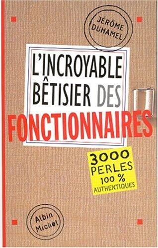 L'Incroyable Bêtisier des fonctionnaires: 2500 perles 100% authentiques