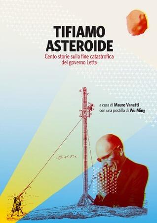 Tifiamo asteroide: Cento racconti sulla fine catastrofica del governo Letta