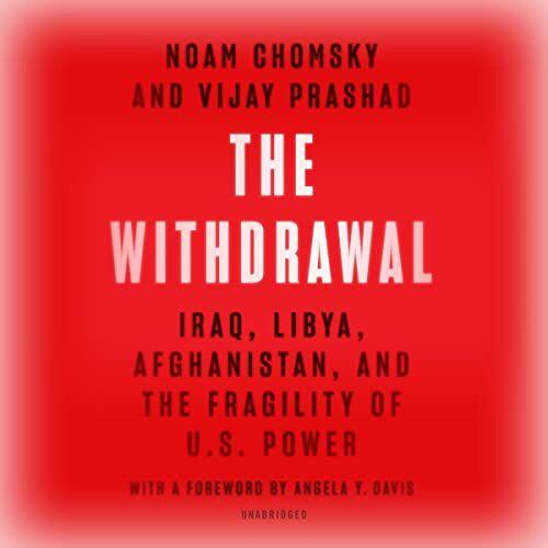 The Withdrawal: Iraq, Libya, Afghanistan, And The Fragility Of U.S. Power