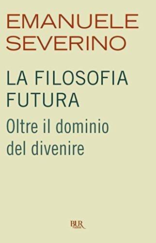La filosofia futura: Oltre il dominio del divenire (Saggi)