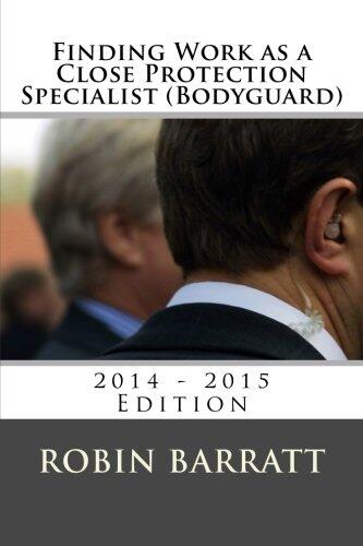 Finding Work as a Close Protection Specialist (Bodyguard): 2014 - 2015 Edition