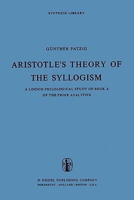 Aristotle's Theory of the Syllogism: A Logico-Philological Study of Book A of the Prior Analytics