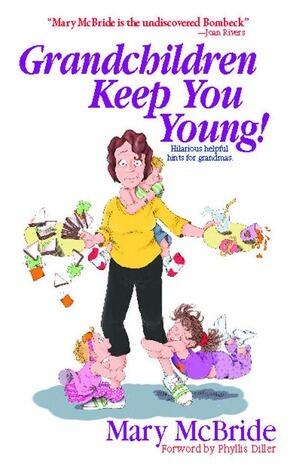 Grandchildren Keep You Young: Hilarious helpful hints for grandmas